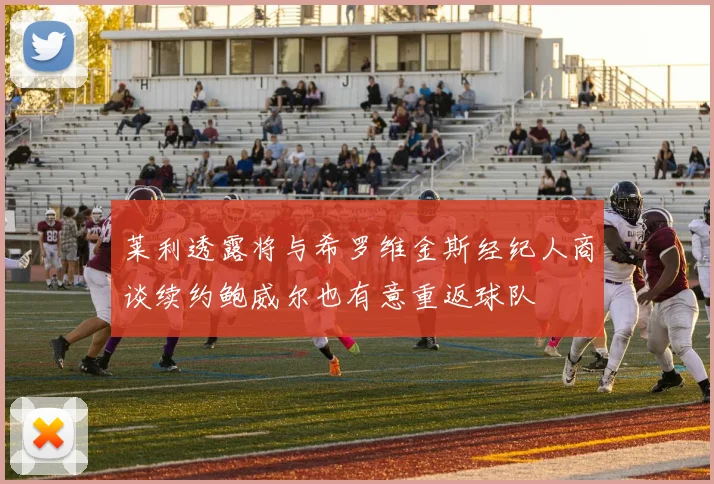 莱利透露将与希罗维金斯经纪人商谈续约鲍威尔也有意重返球队
