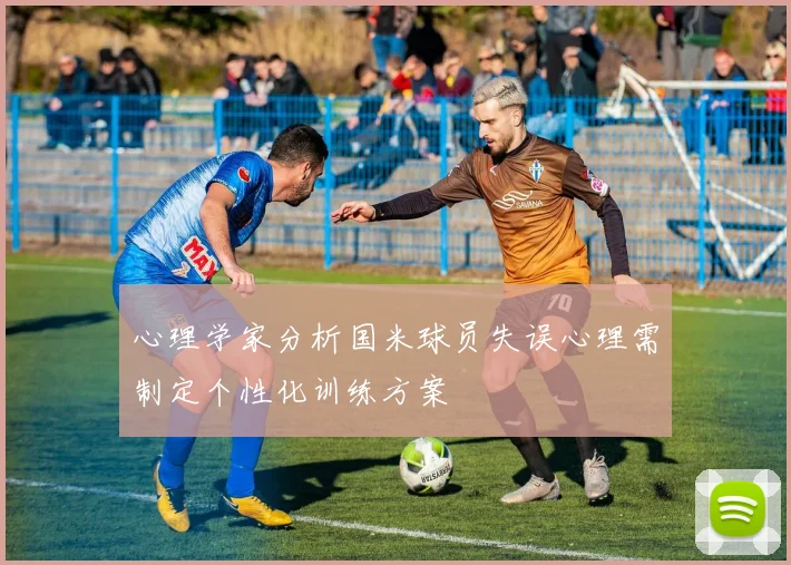 心理学家分析国米球员失误心理需制定个性化训练方案